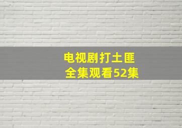 电视剧打土匪全集观看52集