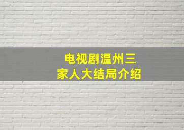 电视剧温州三家人大结局介绍