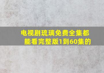 电视剧琉璃免费全集都能看完整版1到60集的