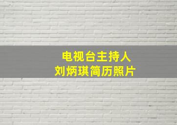 电视台主持人刘炳琪简历照片