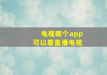 电视哪个app可以看直播电视