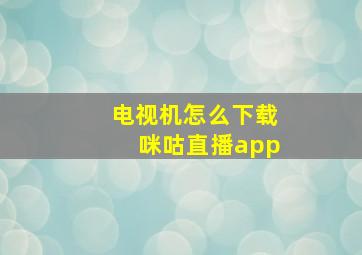 电视机怎么下载咪咕直播app