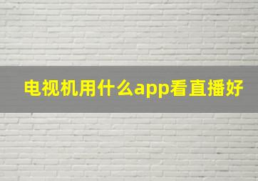 电视机用什么app看直播好