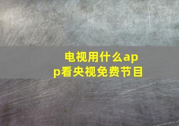 电视用什么app看央视免费节目