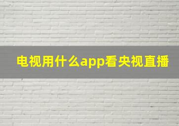 电视用什么app看央视直播