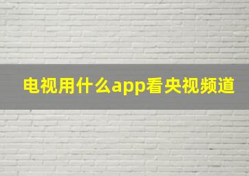 电视用什么app看央视频道