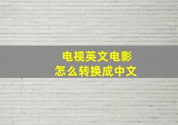 电视英文电影怎么转换成中文