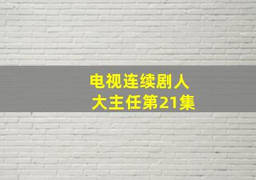 电视连续剧人大主任第21集