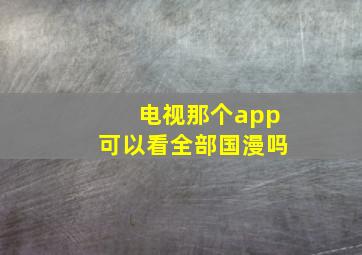 电视那个app可以看全部国漫吗