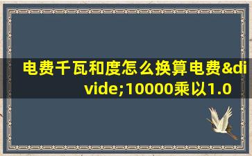 电费千瓦和度怎么换算电费÷10000乘以1.05