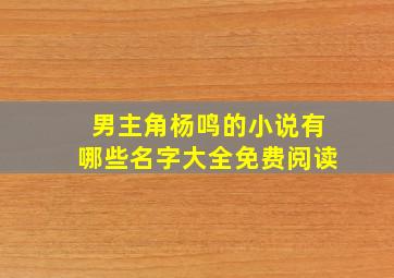 男主角杨鸣的小说有哪些名字大全免费阅读