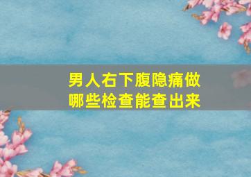 男人右下腹隐痛做哪些检查能查出来