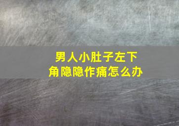 男人小肚子左下角隐隐作痛怎么办