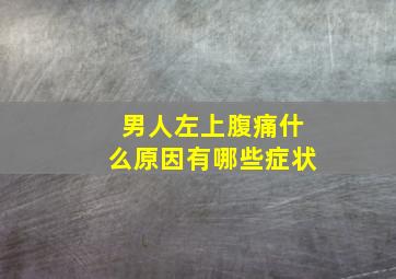 男人左上腹痛什么原因有哪些症状