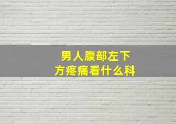 男人腹部左下方疼痛看什么科