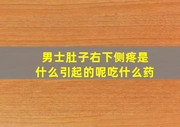 男士肚子右下侧疼是什么引起的呢吃什么药