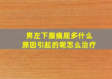 男左下腹痛屁多什么原因引起的呢怎么治疗