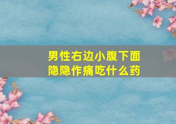 男性右边小腹下面隐隐作痛吃什么药