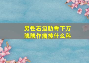 男性右边肋骨下方隐隐作痛挂什么科