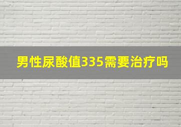 男性尿酸值335需要治疗吗