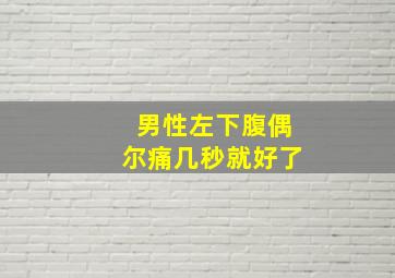 男性左下腹偶尔痛几秒就好了