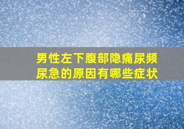 男性左下腹部隐痛尿频尿急的原因有哪些症状