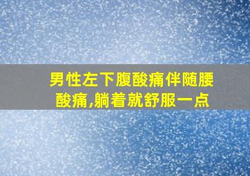 男性左下腹酸痛伴随腰酸痛,躺着就舒服一点