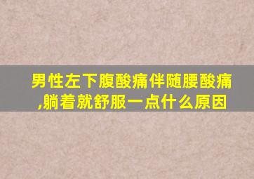 男性左下腹酸痛伴随腰酸痛,躺着就舒服一点什么原因