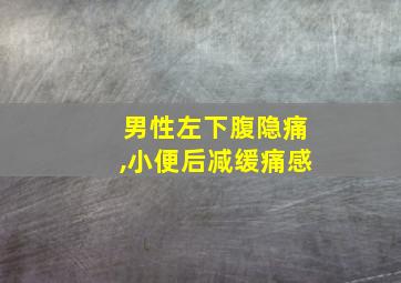 男性左下腹隐痛,小便后减缓痛感