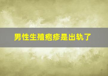 男性生殖疱疹是出轨了