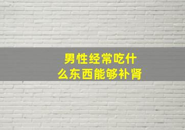 男性经常吃什么东西能够补肾