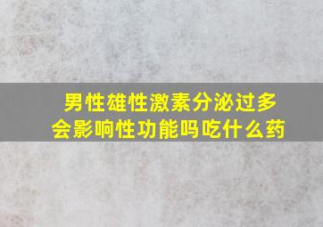 男性雄性激素分泌过多会影响性功能吗吃什么药