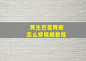 男生芭蕾舞服怎么穿视频教程