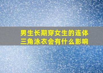 男生长期穿女生的连体三角泳衣会有什么影响