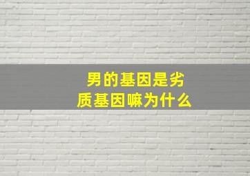 男的基因是劣质基因嘛为什么