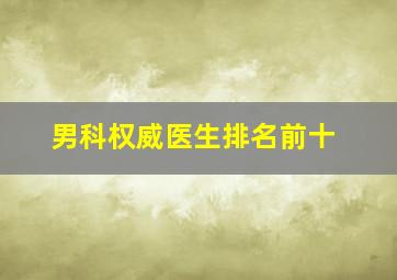 男科权威医生排名前十