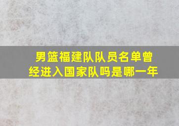 男篮福建队队员名单曾经进入国家队吗是哪一年