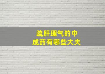 疏肝理气的中成药有哪些大夫