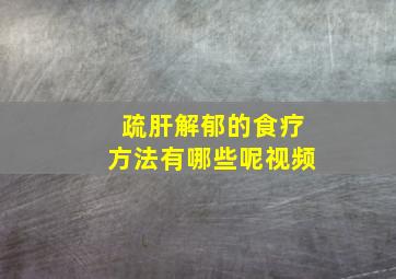 疏肝解郁的食疗方法有哪些呢视频