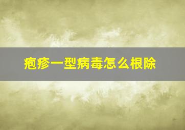 疱疹一型病毒怎么根除