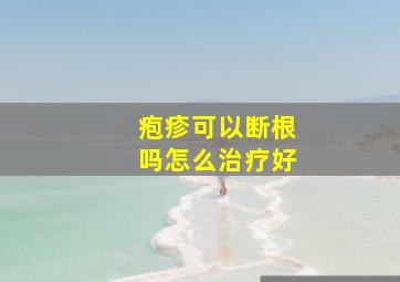 疱疹可以断根吗怎么治疗好