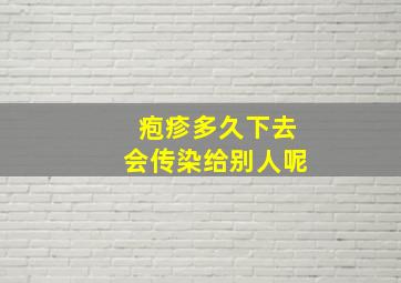 疱疹多久下去会传染给别人呢