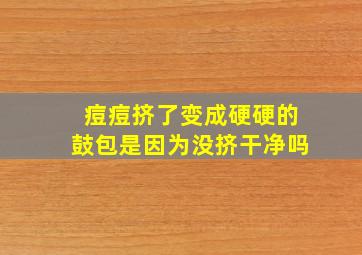 痘痘挤了变成硬硬的鼓包是因为没挤干净吗