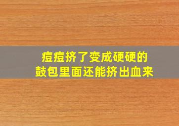 痘痘挤了变成硬硬的鼓包里面还能挤出血来