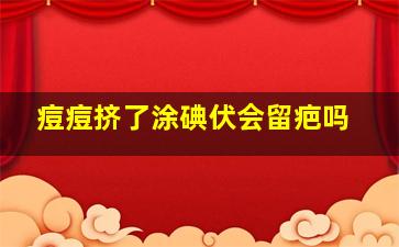 痘痘挤了涂碘伏会留疤吗