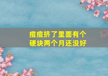 痘痘挤了里面有个硬块两个月还没好