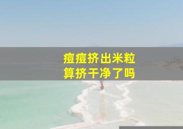 痘痘挤出米粒算挤干净了吗