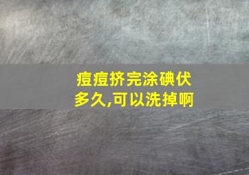 痘痘挤完涂碘伏多久,可以洗掉啊