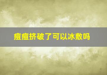 痘痘挤破了可以冰敷吗