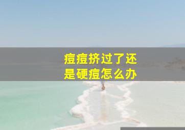 痘痘挤过了还是硬痘怎么办